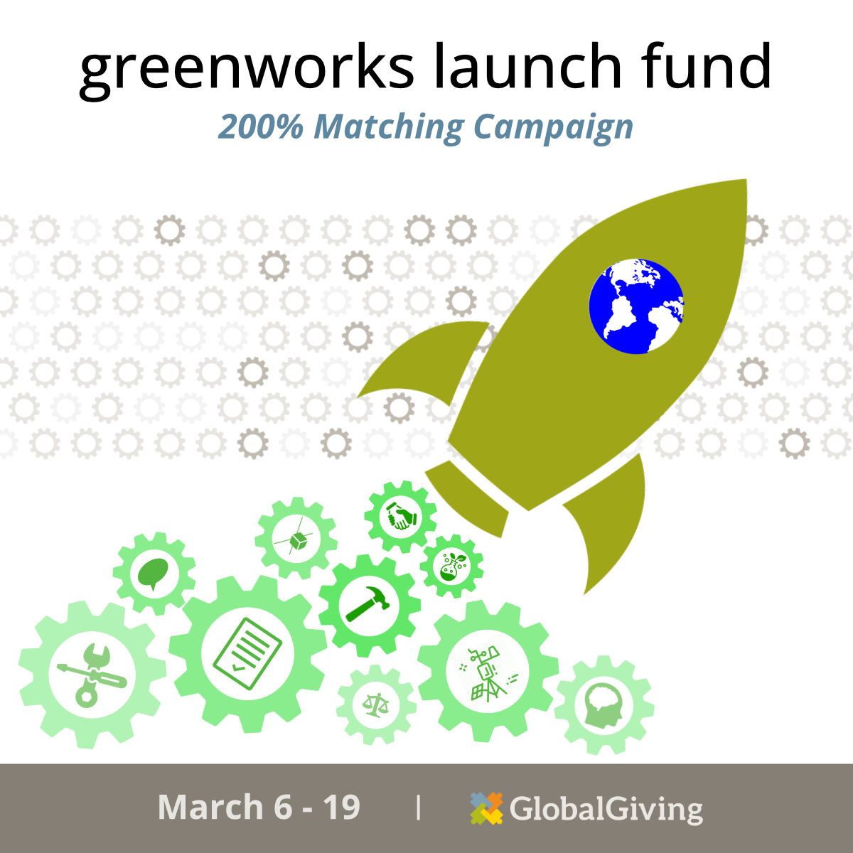 Greenworks Launch Fund, 200% Matching Campaign, March 6-19 through GlobalGiving (icon rocket with Earth launching to the left, with Greenworks gears emerging from the back as exhaust)